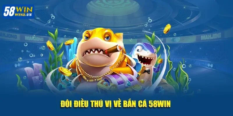 Chinh phục phiên bản bắn cá siêu hấp dẫn chỉ có tại 58WIN.