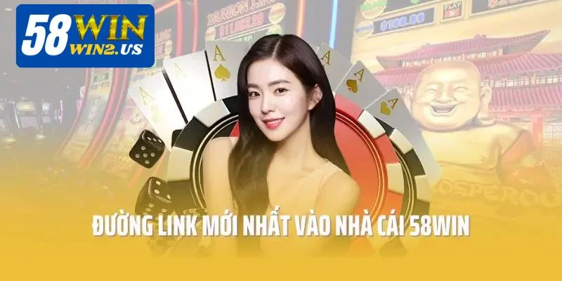 Link vào 58WIN mới nhất cho tân thủ. 