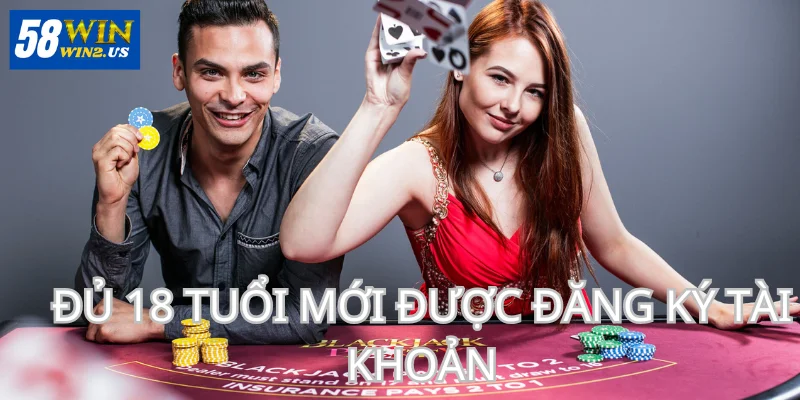 Đăng Ký 58WIN - Mở Tài Khoản Dễ Dàng Và An Toàn Nhất Hội viên đủ 18 tuổi sẽ có quyền đăng ký 58WIN.