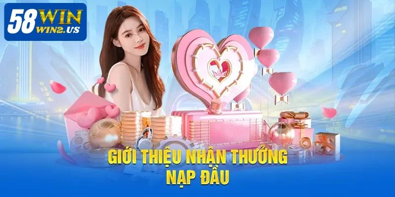 Khuyến mãi nạp đầu 58WIN là chương trình tặng thưởng được nhiều người quan tâm.