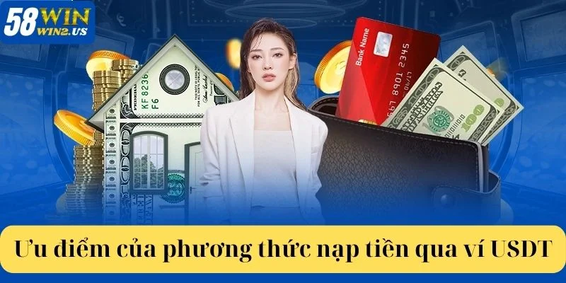 Từ A-Z Các Bước Nạp Tiền Qua Ví USDT Tại Sàn Cược 58WIN Ưu điểm tuyệt vời từ phương thức nạp qua ví USDT tại 58WIN.