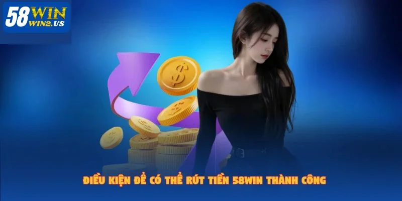 Rút Tiền 58WIN - Bí Quyết Nhận Thưởng Về Ví Trong Phút Mốt Nắm rõ điều kiện bạn sẽ rút tiền thưởng về túi dễ dàng.