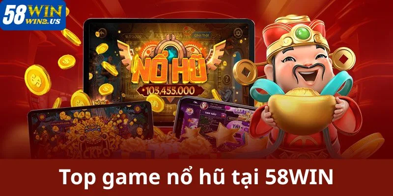 Top Game Nổ Hũ Tại 58WIN Dễ Chơi, Mau Trúng Nhất 2025 Top Game Nổ Hũ Tại 58WIN Dễ Chơi, Mau Trúng Nhất 2025